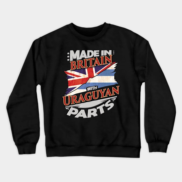 Made In Britain With Uraguyan Parts - Gift for Uraguyan From Uruguay Crewneck Sweatshirt by Country Flags